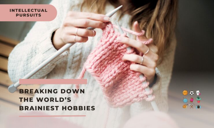 Breaking Down the World’s Brainiest Hobbies – Intellectual Pursuits